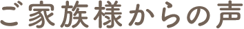 ご家族様からの声
