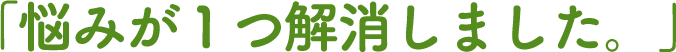 悩みが1つ解消しました